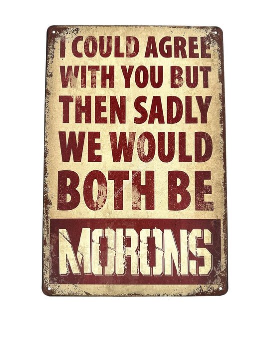 Metalen Wandbord - I could agree with you but then sadly we would both be morons