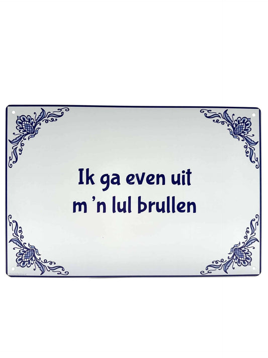 Metalen Wandbord - Delfst Blauw - Ik ga even uit m'n lul brullen