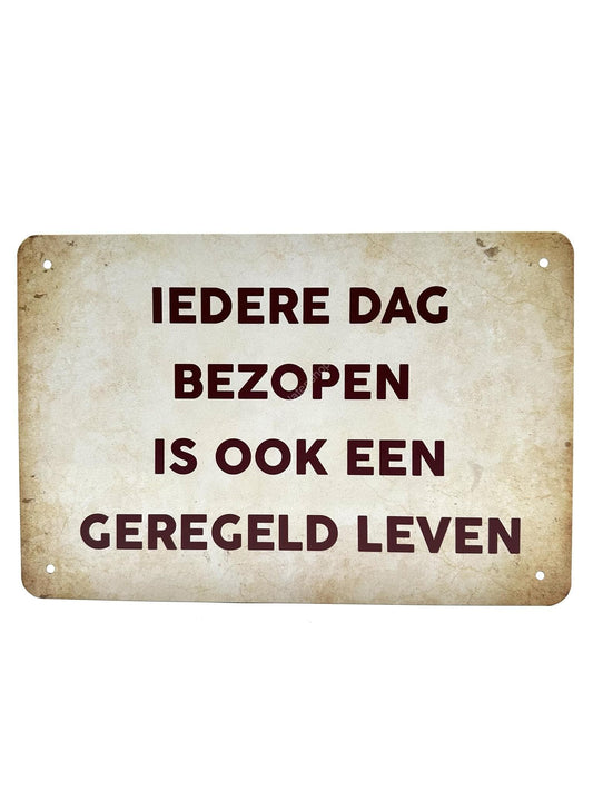 Metalen Wandbord - Iedere dag bezopen is ook een geregeld leven