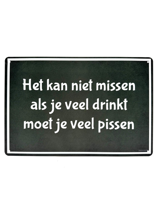 Metalen Wandbord - Het kan niet missen, als je veel drinkt, moet je veel pissen