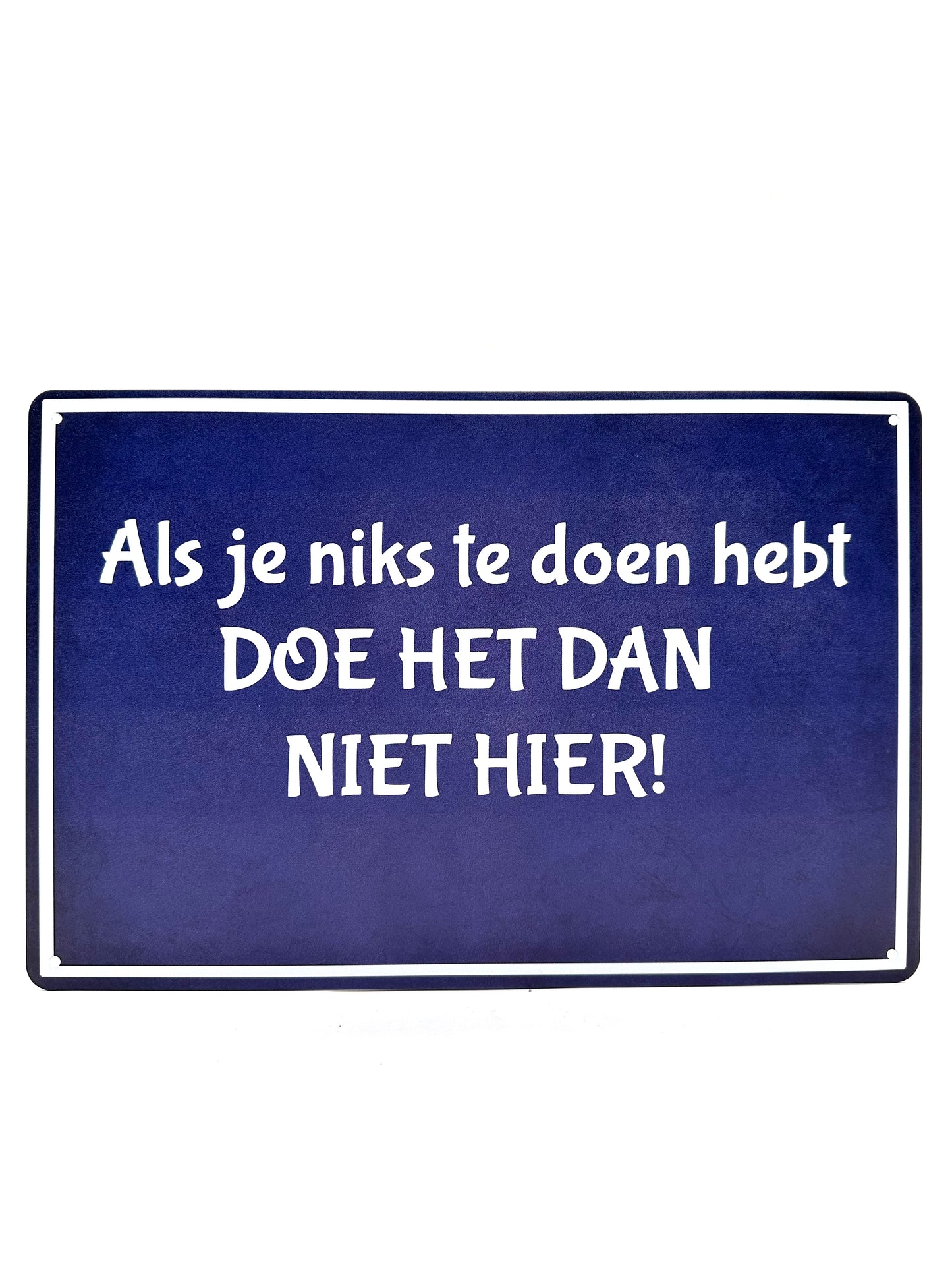 Metalen Wandbord - Als je niks te doen hebt, DOE HET DAN NIET HIER!