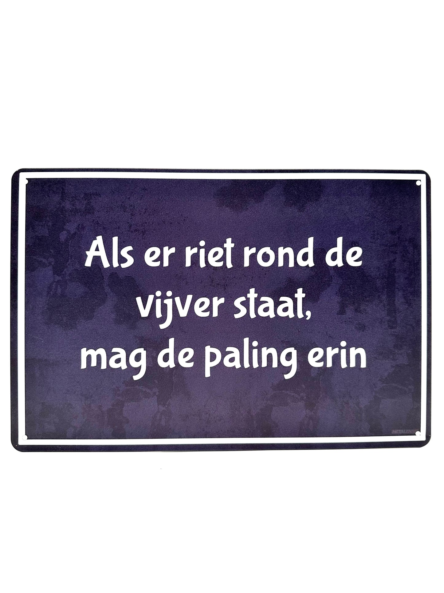 Metalen Wandbord - Als er riet rond de vijver staat, mag de paling erin