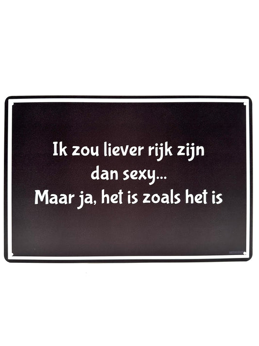 Metalen Wandbord - Ik zou liever rijk dan sexy...maar ja, het is zoals het is