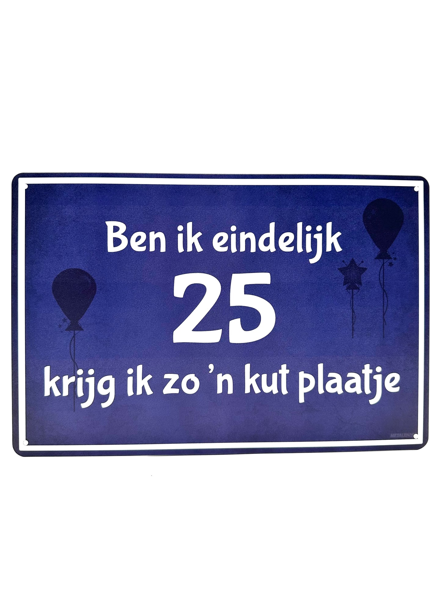 Metalen Wandbord - Ben ik eindelijk 25 krijg ik zo'n kut plaatje