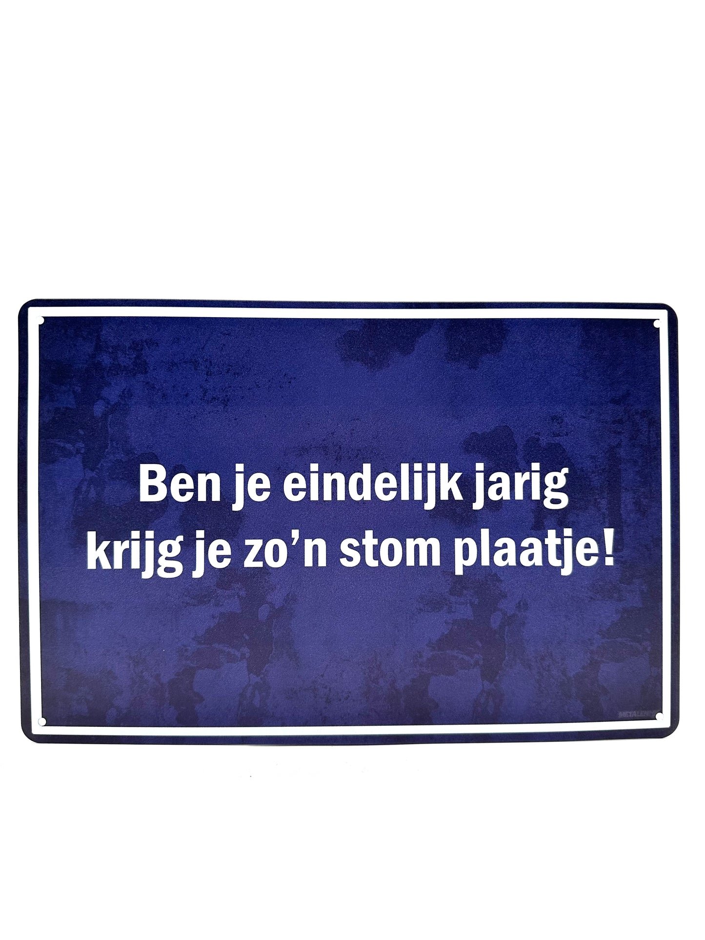 Metalen Wandbord - Ben je eindelijk jarig, krijg je zo'n stom plaatje