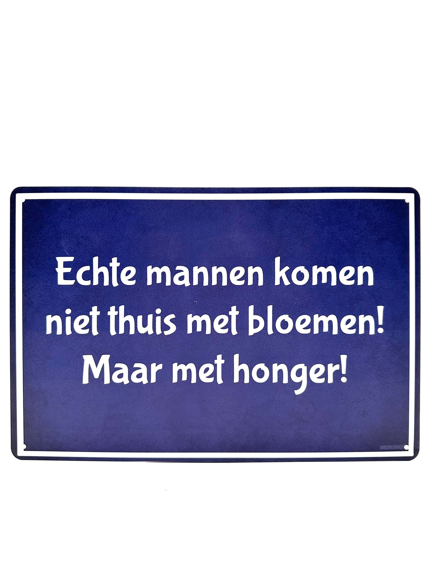 Metalen Wandbord - Echte mannen komen niet thuis met bloemen, maar met honger!