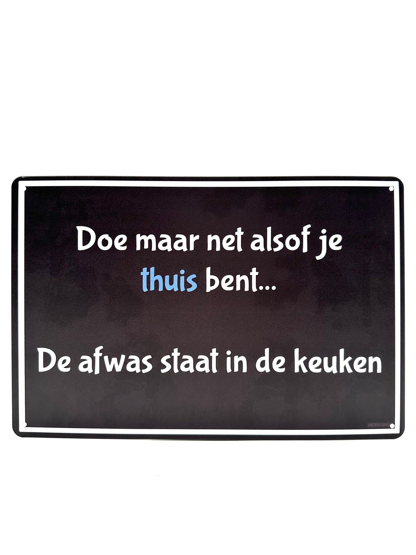 Metalen Wandbord - Doe maar net alsof je thuis bent... De Afwas staat in de keuken