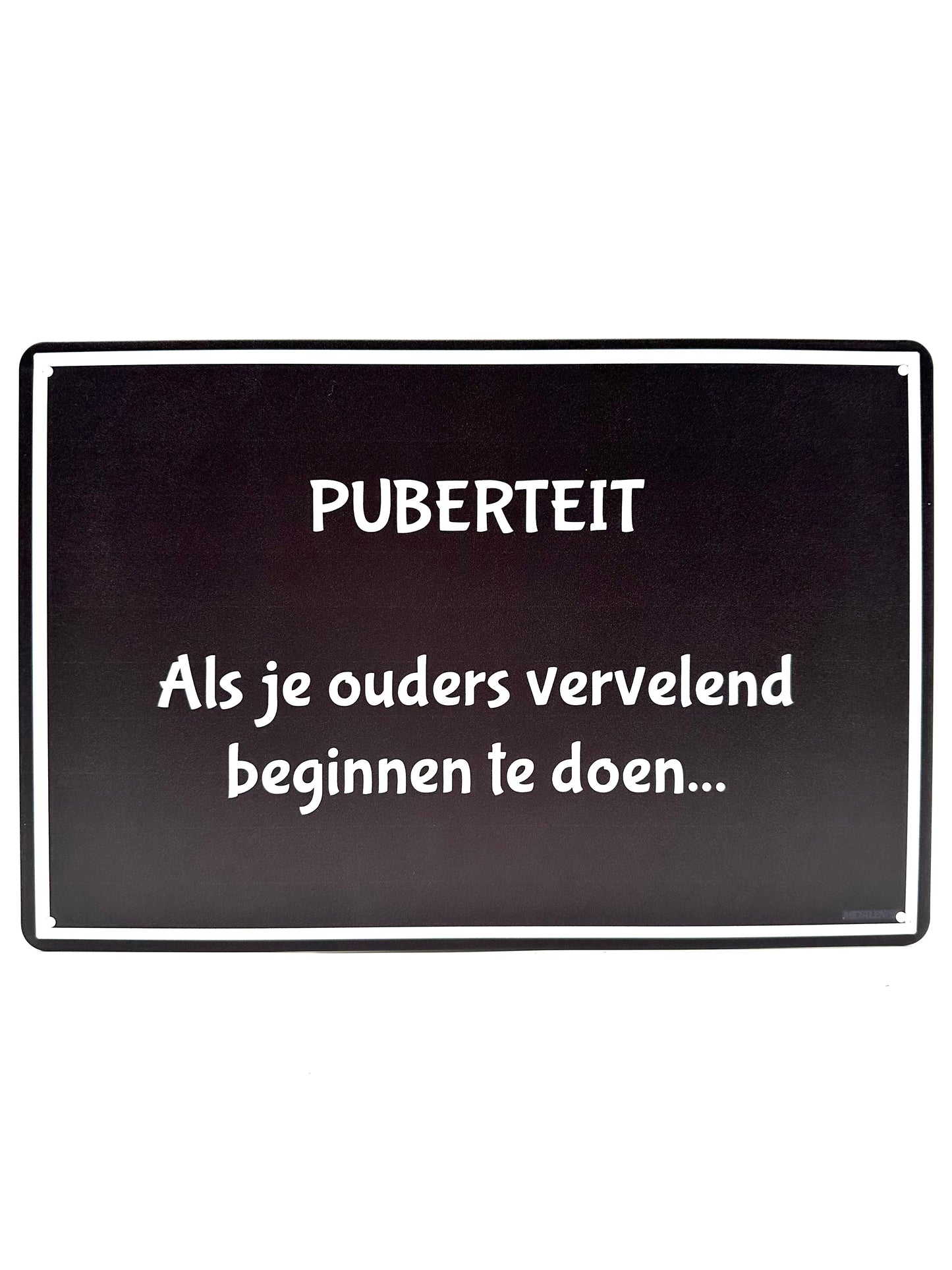 Metalen Wandbord - PUBERTEIT - Als je ouders vervelend beginnen te doen...