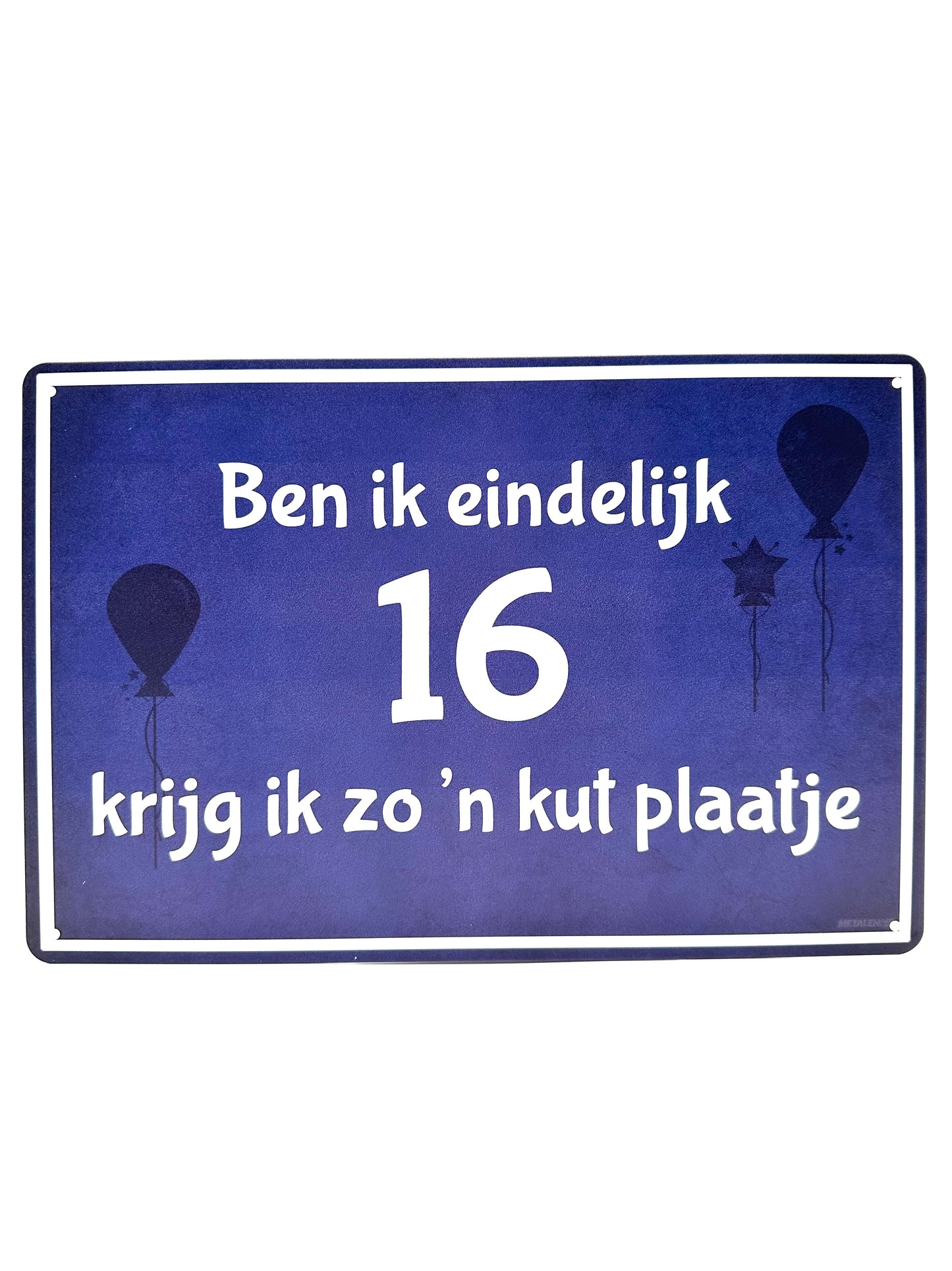 Metalen Wandbord - Ben ik eindelijk 16 krijg ik zo'n kut plaatje