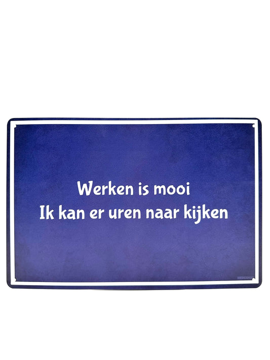 Metalen Wandbord - Werken is mooi. Ik kan er uren naar kijken