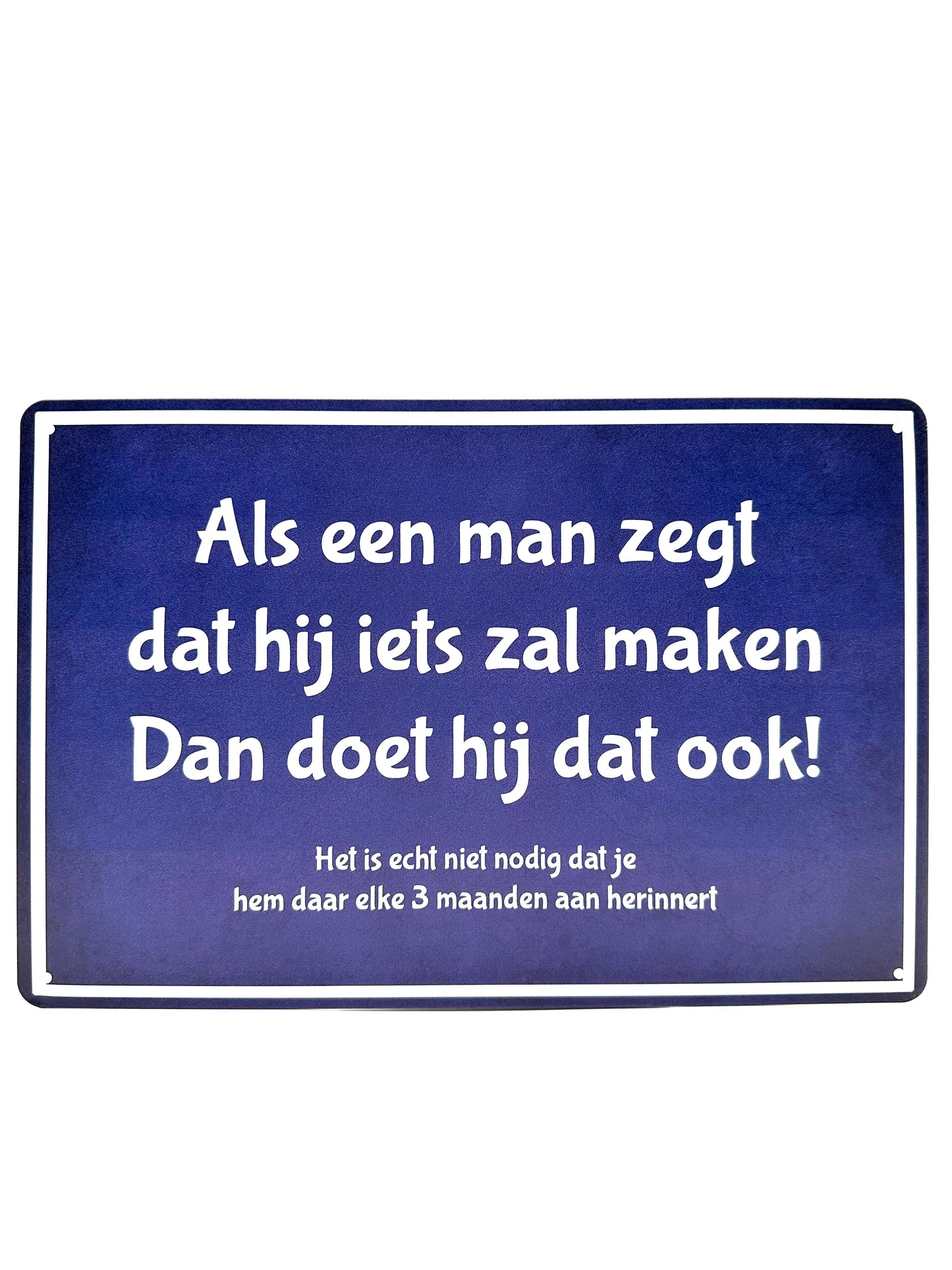 Metalen Wandbord - Als een man zegt dat hij iets zal maken, dan doet hij dat ook!