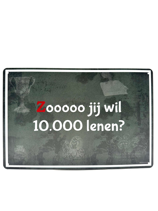 Metalen Wandbord - Zooooo, jij wil 10.000 lenen?