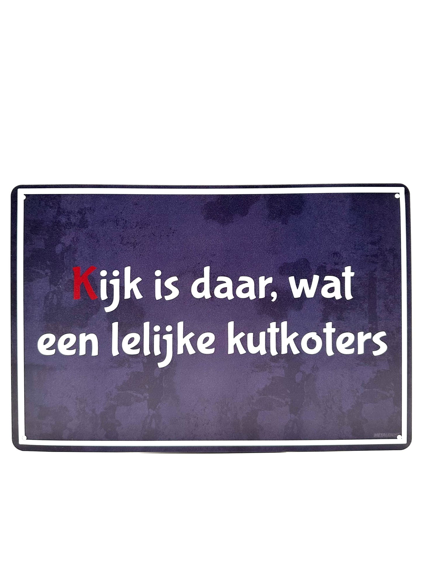 Metalen Wandbord - Kijk is daar, wat een lelijke k*tkoters!