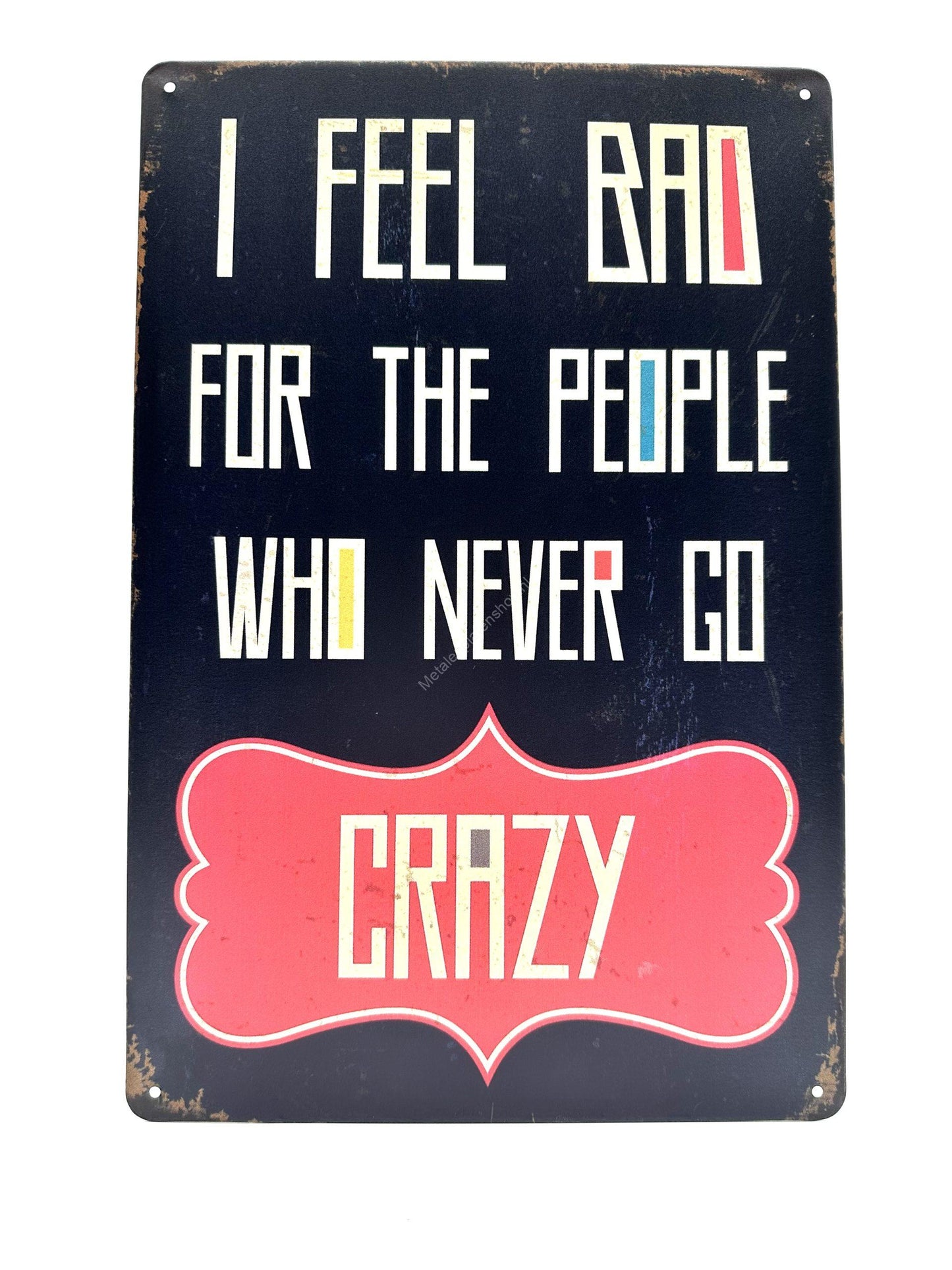 Metal Wall Sign - I feel bad for the people who never go crazy