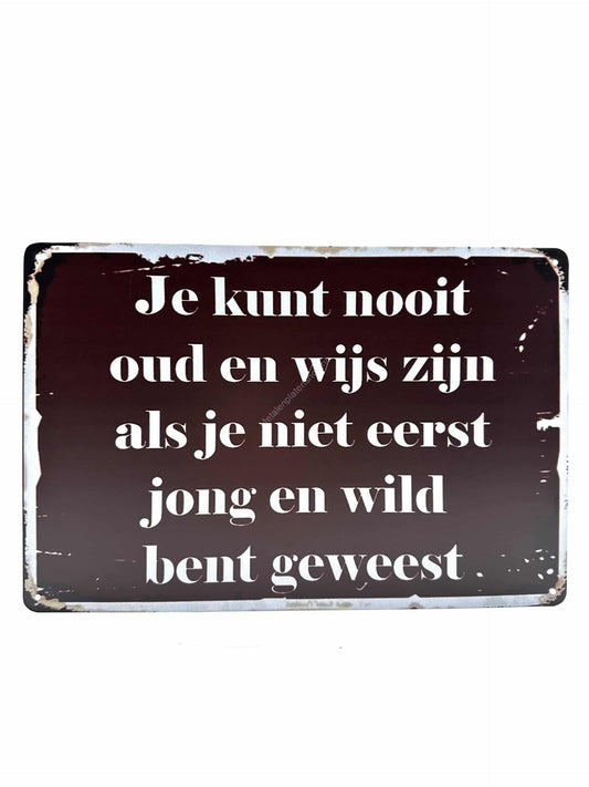 Metalen Wandbord - Je kunt nooit oud en wijs zijn als je niet eerst jong en wild bent geweest