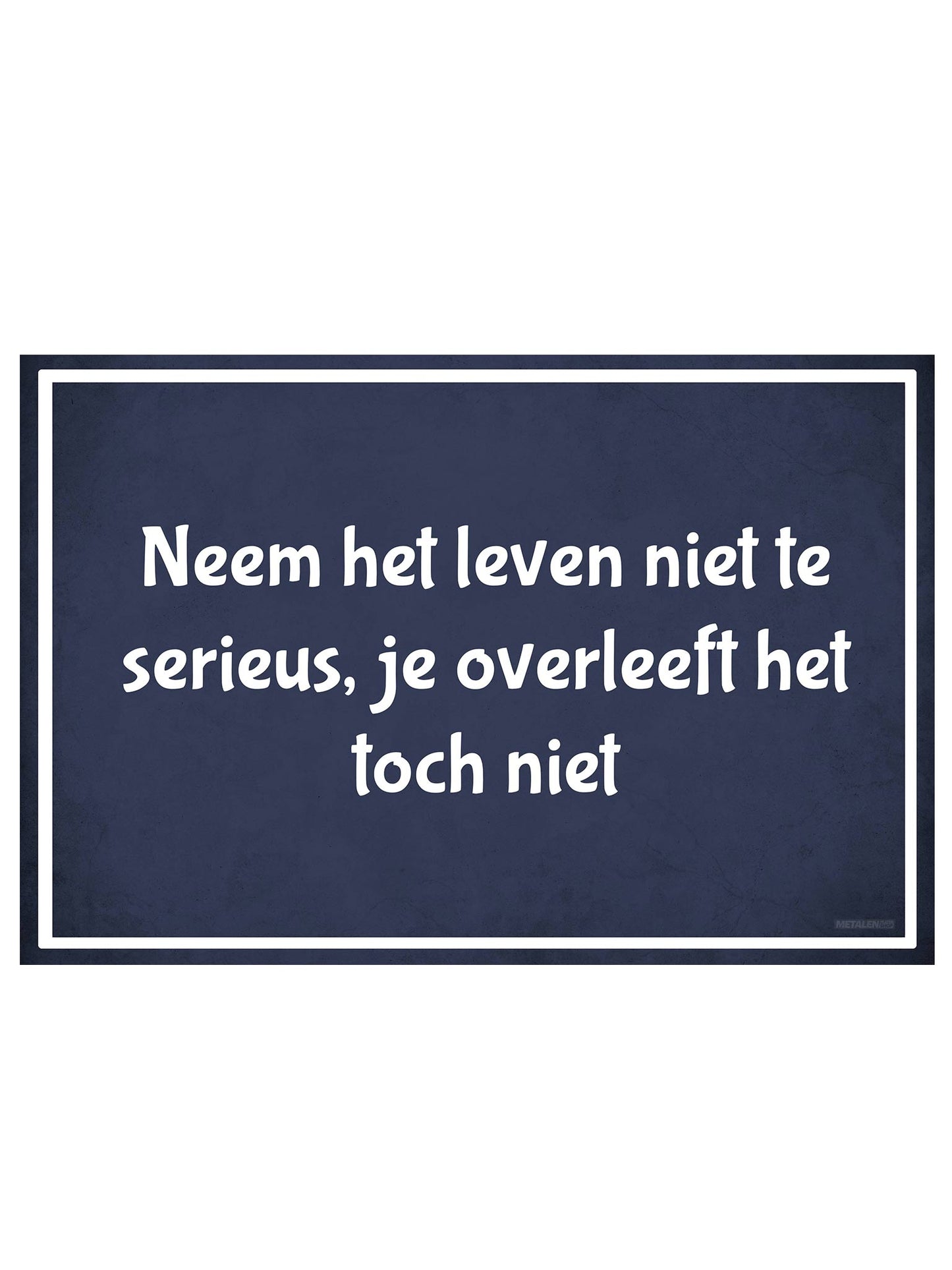 Metalen Wandbord - Neem het leven niet te serieus, je overleeft het toch niet