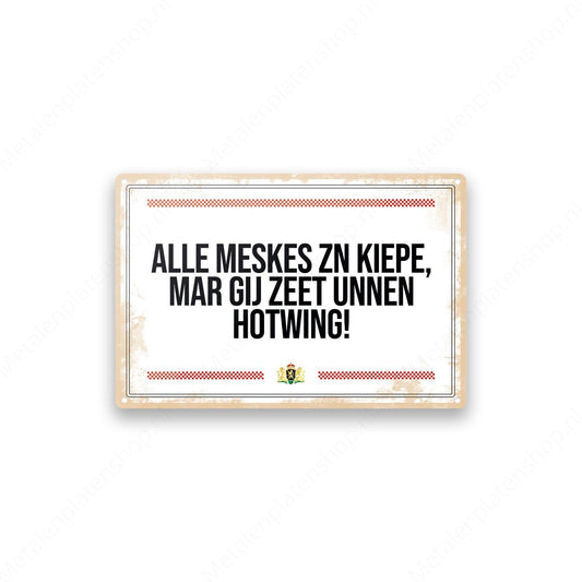 Alle meskes zn kiepe, mar gij zeet unnen hotwing! - Brabantse Teksten - Metalen Wandbord