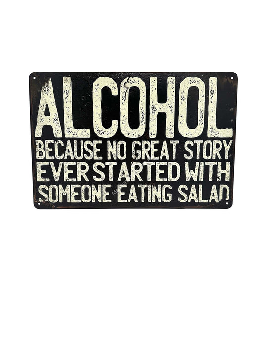 Metal Wall Sign - Alcohol Because No Great Story Started with Salad!